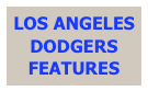 LOS ANGELES DODGERS FEATURES
